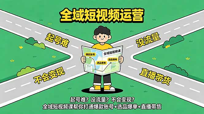 （18877期）起号难？没流量？不会变现？全域短视频课帮你打通爆款账号+选品爆单+直播带货网创库-网创项目资源站-副业项目-创业项目-搞钱项目网创吧