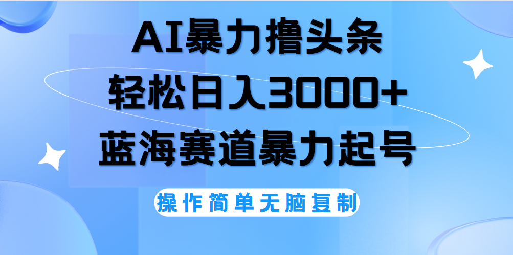 AI撸头条,轻松日入3000+无脑操作,当天起号,第二天见收益。网创吧-网创项目资源站-副业项目-创业项目-搞钱项目网创吧