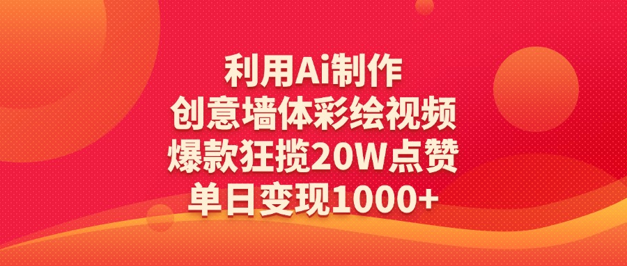 利用Ai制作创意墙体彩绘视频，爆款狂揽20W点赞，单日变现1000+网创库-网创项目资源站-副业项目-创业项目-搞钱项目网创吧