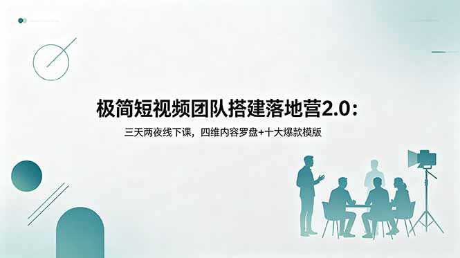 (18672期)极简短视频团队搭建落地营2.0:三天两夜线下课,四维内容罗盘+十大爆款模版