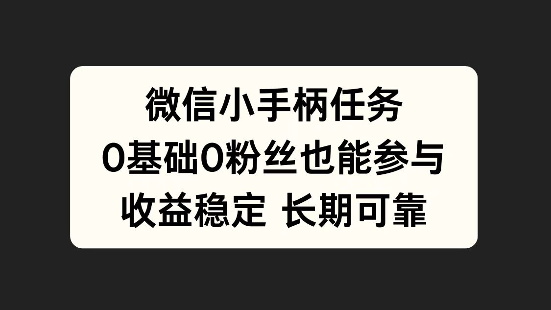 微信小手柄任务，0基础也能参与，收益稳定网创库-网创项目资源站-副业项目-创业项目-搞钱项目网创吧