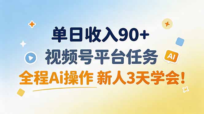 （19989期）单日收入90+，视频号平台任务，全程Ai操作 新人3天学会！网创吧-网创项目资源站-副业项目-创业项目-搞钱项目网创吧