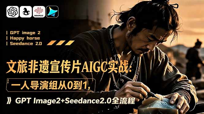 （18925期）文旅非遗宣传片AIGC实战：一人导演组从0到1，GPT Image2+Seedance2.0全流程网创库-网创项目资源站-副业项目-创业项目-搞钱项目网创吧