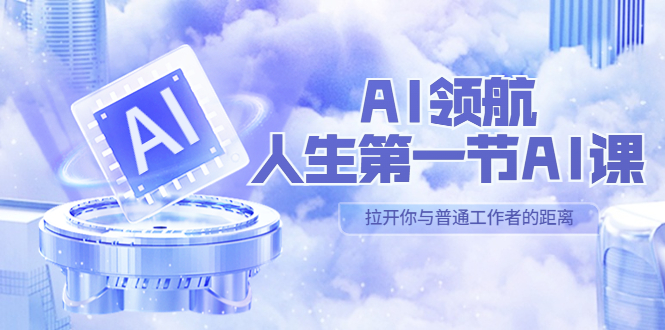 (5567期)AI-领航-人生第一节-AI课,30位AI领域极客 汇集1000小时Al心得(保姆级...网创吧-网创项目资源站-副业项目-创业项目-搞钱项目网创吧