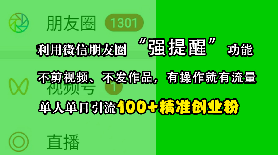 利用微信朋友圈“强提醒”功能，引流精准创业粉，不剪视频、不发作品，有操作就有流量，单人单日引流100+创业粉网创库-网创项目资源站-副业项目-创业项目-搞钱项目网创吧
