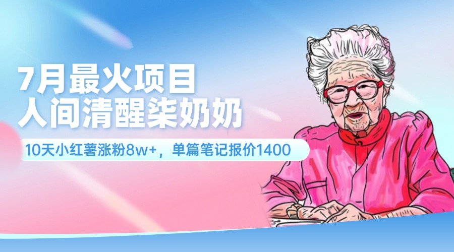 7月最火项目,人间清醒柒奶奶,10天小红薯涨粉8w+,单篇笔记报价1400.网创吧-网创项目资源站-副业项目-创业项目-搞钱项目网创吧