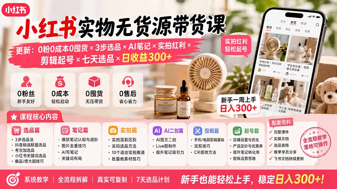 （19840期）小红书实物无货源带货课-更新：0粉0成本0囤货×3步选品×AI笔记×实拍红利×剪辑起号×七天选品×日收益300+网创吧-网创项目资源站-副业项目-创业项目-搞钱项目网创吧