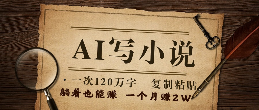 用AI写小说，一次120万字，只要会复制粘贴，一月躺赚2W+网创库-网创项目资源站-副业项目-创业项目-搞钱项目网创吧