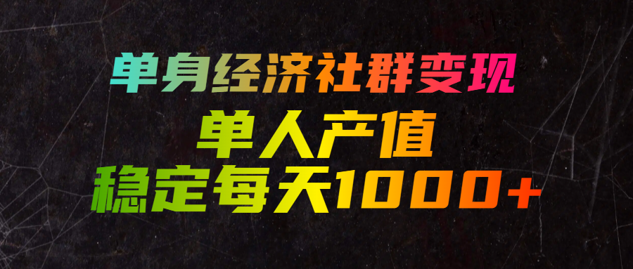 单身经济社群变现，单人每天产值稳定1000+网创吧-网创项目资源站-副业项目-创业项目-搞钱项目网创吧