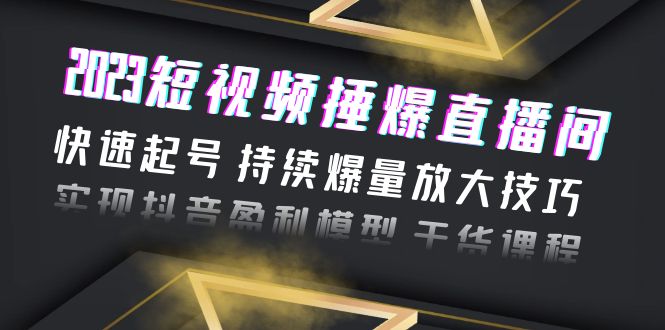 （6275期）2023短视频捶爆直播间：快速起号 持续爆量放大技巧 实现抖音盈利模型 干货网创吧-网创项目资源站-副业项目-创业项目-搞钱项目网创吧