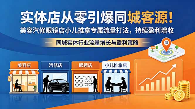 （18592期）实体店从零引爆同城客源！美容汽修眼镜店小儿推拿专属流量打法，持续盈利增收网创吧-网创项目资源站-副业项目-创业项目-搞钱项目网创吧