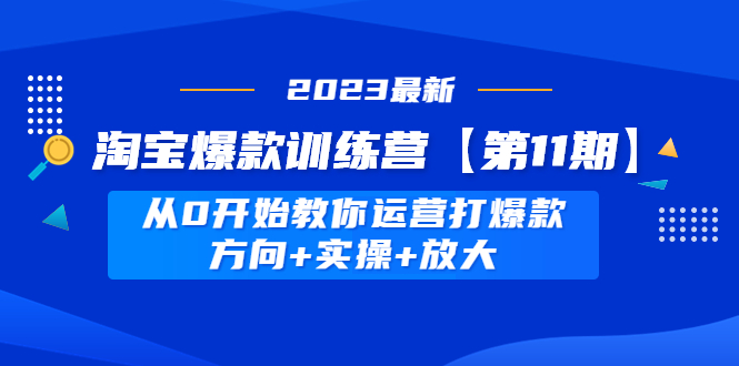 (4784期)淘宝爆款训练营【第11期】 从0开始教你运营打爆款,方向+实操+放大网创吧-网创项目资源站-副业项目-创业项目-搞钱项目网创吧