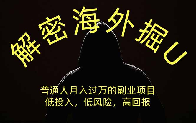 （19841期）解密海外掘U，普通人月入过万的副业项目，低投入、低风险高回报，没有之一网创吧-网创项目资源站-副业项目-创业项目-搞钱项目网创吧
