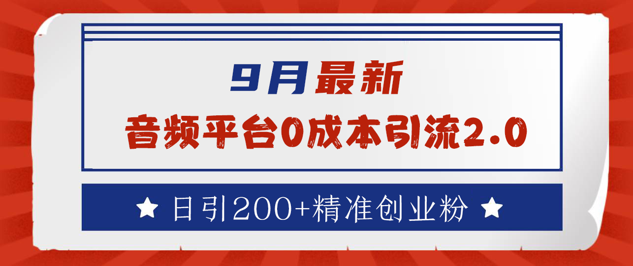 9月最新:音频平台0成本引流,日引流200+精准创业粉网创库-网创项目资源站-副业项目-创业项目-搞钱项目网创吧