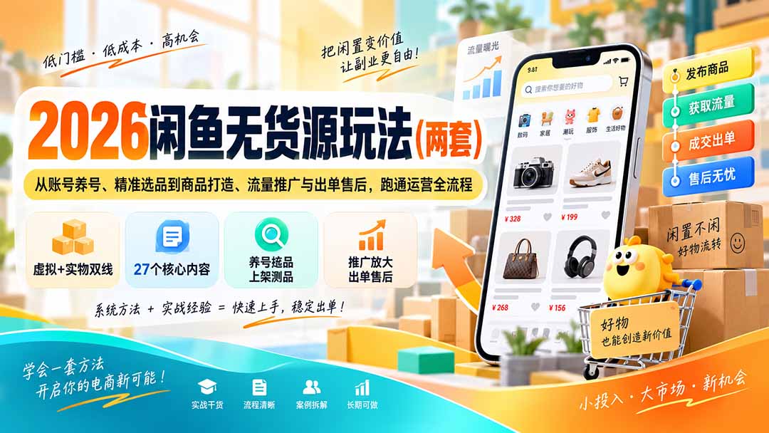 （20426期）2026闲鱼无货源玩法（两套）：从账号养号、精准选品到商品打造、流量推广与出单售后，跑通运营全流程网创吧-网创项目资源站-副业项目-创业项目-搞钱项目网创吧