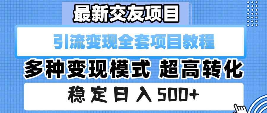 最新交友项目 引流变现全套项目教程 多种变现模式 超高转化 稳定日入500+网创库-网创项目资源站-副业项目-创业项目-搞钱项目网创吧