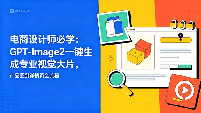 (18693期)电商设计师必学-更新:GPT-Image2一键生成专业视觉大片,产品图到详情页全流程网创库-网创项目资源站-副业项目-创业项目-搞钱项目网创吧