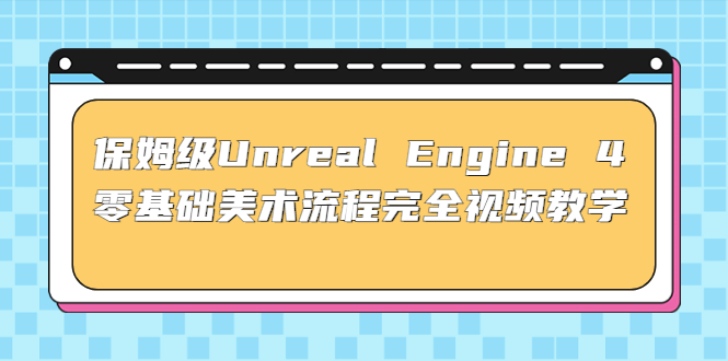 (4975期)保姆级Unreal Engine 4 零基础美术流程完全视频教学(37节课+配套文件)网创吧-网创项目资源站-副业项目-创业项目-搞钱项目网创吧
