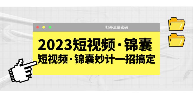 （5701期）2023短视频·锦囊，短视频·锦囊妙计一招搞定，打开流量密码！网创吧-网创项目资源站-副业项目-创业项目-搞钱项目网创吧