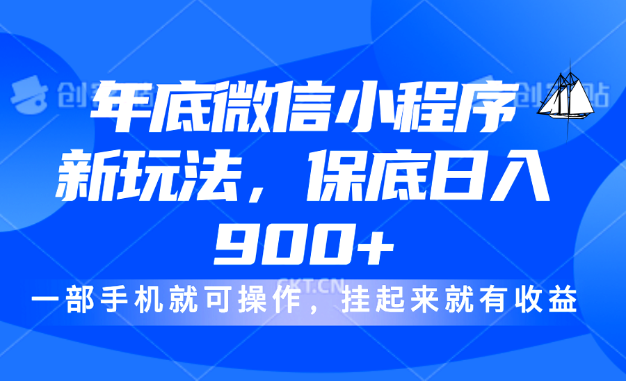 年底微信小程序新玩法，轻松日入900+，挂起来就有钱，小白轻松上手网创库-网创项目资源站-副业项目-创业项目-搞钱项目网创吧
