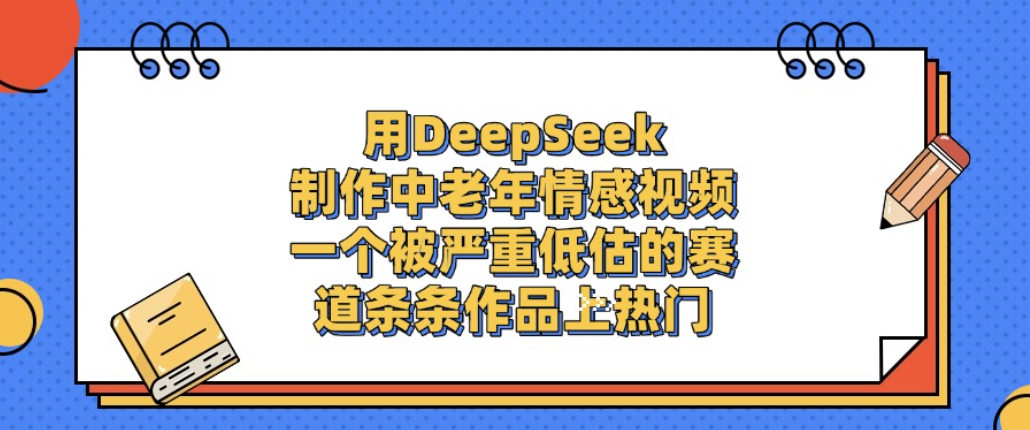 用DeepSeek制作中老年情感视频,一个被严重低估的赛道,条条作品上热门!网创吧-网创项目资源站-副业项目-创业项目-搞钱项目网创吧