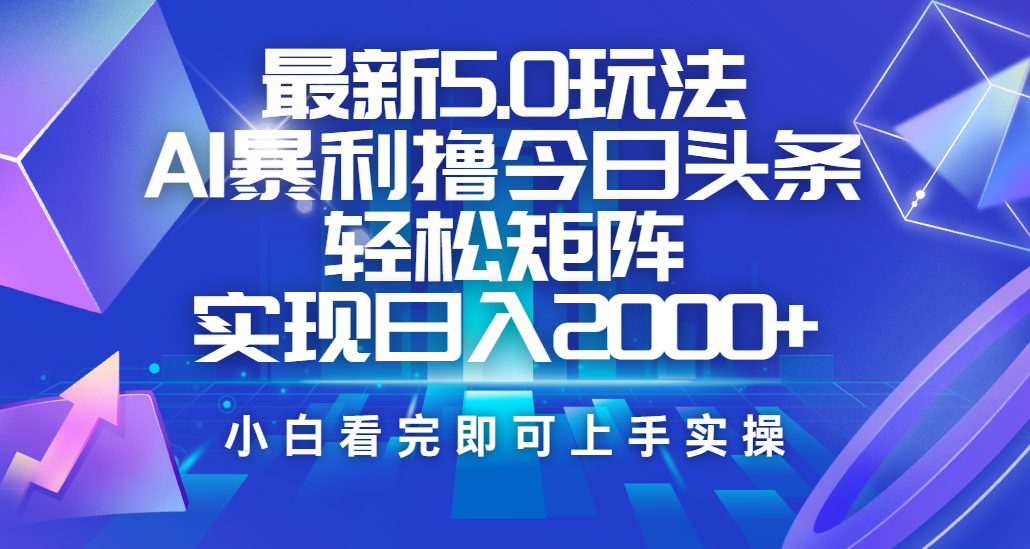 今日头条最新5.0玩法，思路简单，复制粘贴，轻松实现矩阵日入2000+网创库-网创项目资源站-副业项目-创业项目-搞钱项目网创吧