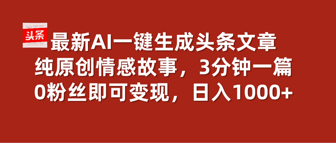 最新AI一键头条原创文章,3分钟一条,0粉丝即可变现,日入1000+网创吧-网创项目资源站-副业项目-创业项目-搞钱项目网创吧