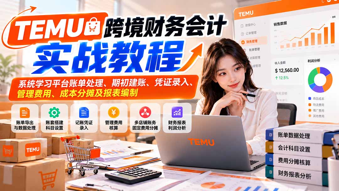 （21057期）TEMU跨境财务会计实战教程：系统学习平台账单处理、期初建账、凭证录入、管理费用、成本分摊及报表编制-网创项目资源站-副业项目_创业项目_搞钱项目_网创项目资源平台