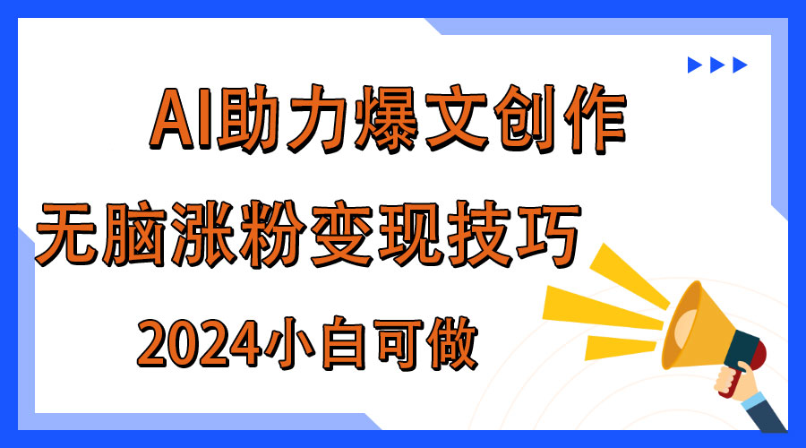 AI助力2024年爆文创作,快速涨粉变现实战技巧网创吧-网创项目资源站-副业项目-创业项目-搞钱项目网创吧