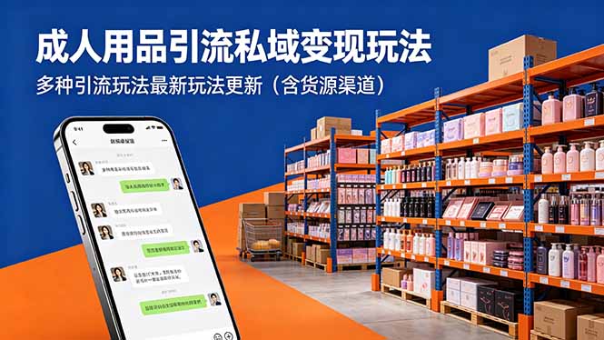 (18419期)成人用品引流私域变现玩法,多种引流玩法最新玩法更新(含货源渠道)