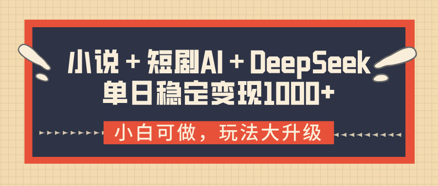 小说+短剧AI+DeepSeek结合变现,单日稳定变现1000+网创库-网创项目资源站-副业项目-创业项目-搞钱项目网创吧