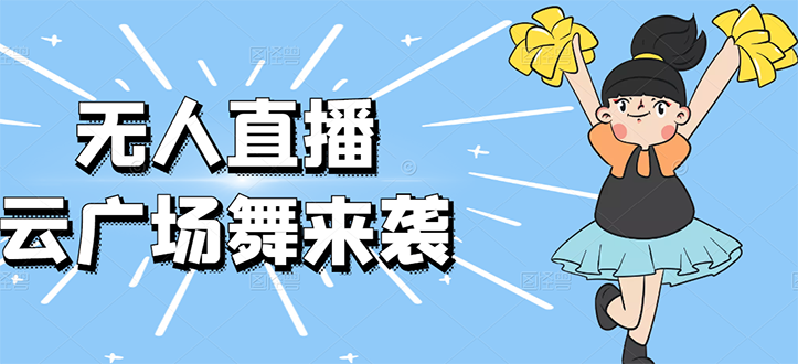 （2582期）无人直播：抖音最火的云广场舞版本，重磅来袭!网创吧-网创项目资源站-副业项目-创业项目-搞钱项目网创吧