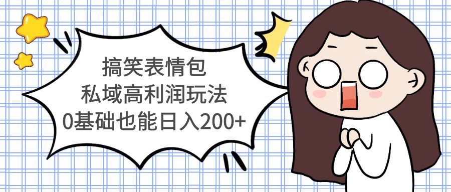 (5356期)搞笑表情包私域高利润玩法,0基础也能日入200+