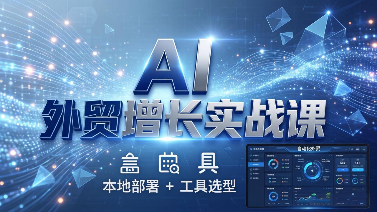 (17784期)AI 外贸增长实战课:本地部署 + 工具选型,一站式搭建可落地自动化外贸系统网创吧-网创项目资源站-副业项目-创业项目-搞钱项目网创吧