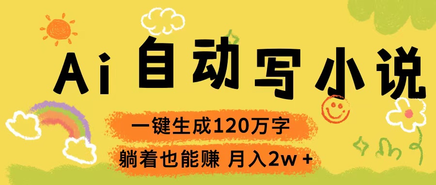 Ai自动写小说,一键生成120万字,躺着也能赚,轻松月入2w+网创吧-网创项目资源站-副业项目-创业项目-搞钱项目网创吧