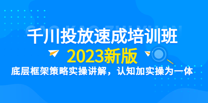 (6205期)千川投放速成培训班【2023新版】底层框架策略实操讲解,认知加实操为一体网创吧-网创项目资源站-副业项目-创业项目-搞钱项目网创吧