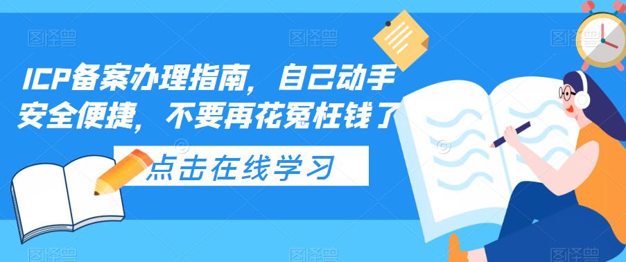 (5541期)ICP备案办理指南,自己动手安全便捷,不要再花冤枉钱了网创吧-网创项目资源站-副业项目-创业项目-搞钱项目网创吧