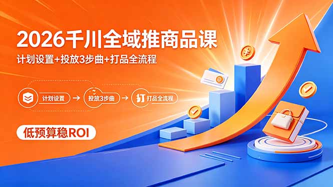 (18275期)2026千川全域推商品课,计划设置+投放3步曲+打品全流程,低预算稳ROI网创库-网创项目资源站-副业项目-创业项目-搞钱项目网创吧