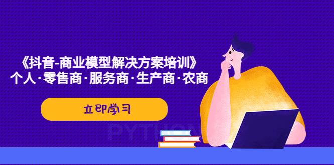 （5304期）《抖音-商业-模型解决·方案培训》个人·零售商·服务商·生产商·农商网创吧-网创项目资源站-副业项目-创业项目-搞钱项目网创吧