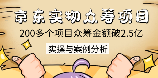 （1352期）京东实物众筹项目：200多个项目众筹金额破2.5亿，实操与案例分析（4节课）网创吧-网创项目资源站-副业项目-创业项目-搞钱项目网创吧
