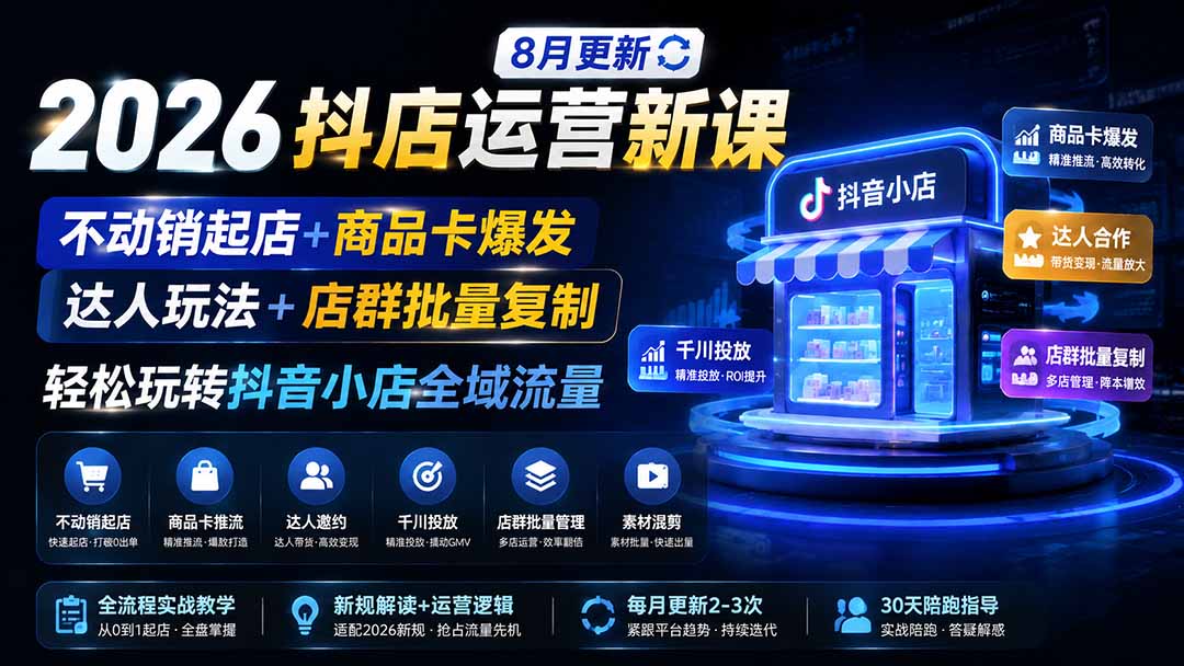 (19767期)2026抖店运营新课|8月更新|不动销起店+商品卡爆发|达人玩法+店群批量复制|轻松玩转抖音小店全域流量网创吧-网创项目资源站-副业项目-创业项目-搞钱项目网创吧