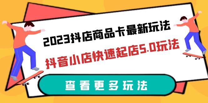 （6295期）2023抖店商品卡最新玩法，抖音小店快速起店5.0玩法（11节课）网创吧-网创项目资源站-副业项目-创业项目-搞钱项目网创吧