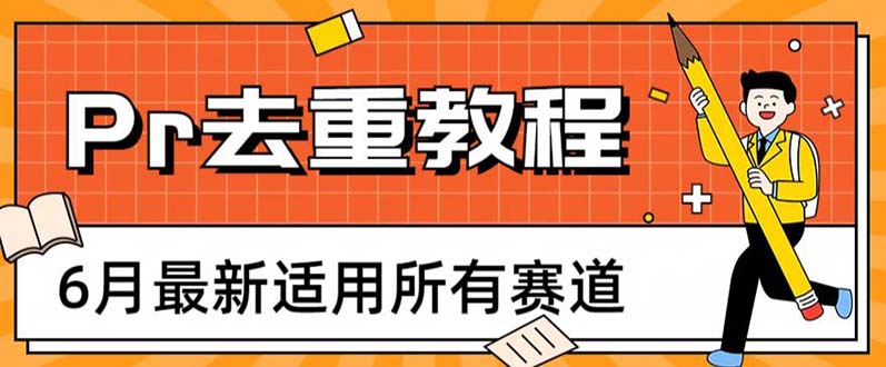 (6262期)2023年6月最新Pr深度去重适用所有赛道,一套适合所有赛道的Pr去重方法