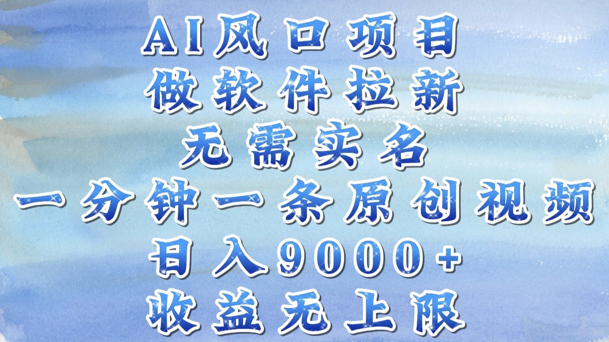 AI风口项目，做软件拉新，无需实名，一分钟一条原创视频，日入9000+，收益无上限-网创项目资源站-副业项目_创业项目_搞钱项目_网创项目资源平台