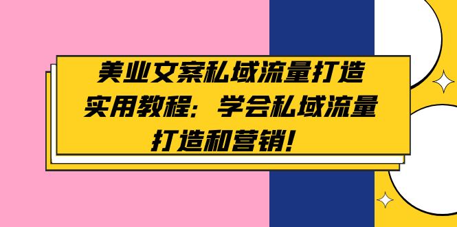 （4987期）美业文案私域流量打造实用教程：学会私域流量打造和营销！网创吧-网创项目资源站-副业项目-创业项目-搞钱项目网创吧