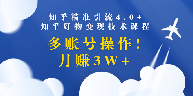 (1372期)知乎精准引流4.0+知乎好物变现技术课程:多账号操作,月赚3W+(13节课)网创吧-网创项目资源站-副业项目-创业项目-搞钱项目网创吧