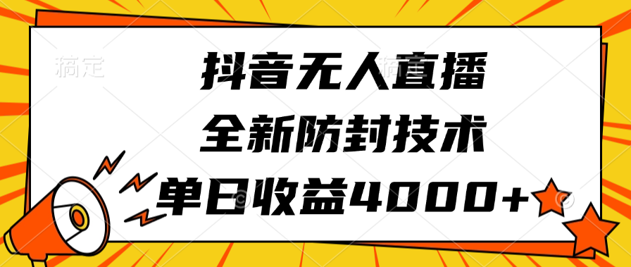 抖音无人直播，全新防封技术，单日收益4000+网创库-网创项目资源站-副业项目-创业项目-搞钱项目网创吧