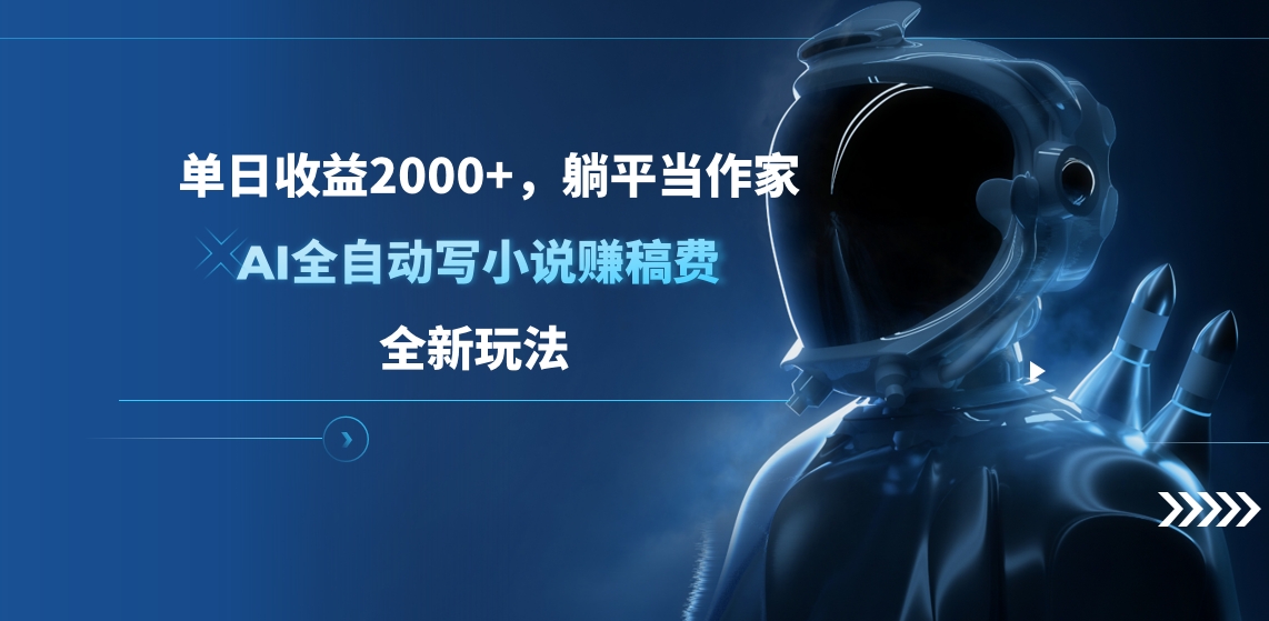 单日收益2000+,躺平当作家,AI全自动写小说赚稿费,全新玩法网创库-网创项目资源站-副业项目-创业项目-搞钱项目网创吧
