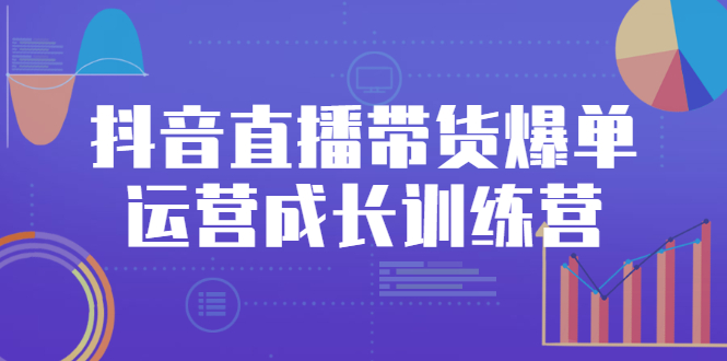 （2559期）抖音直播带货爆单运营成长训练营，手把手教你玩转直播带货网创吧-网创项目资源站-副业项目-创业项目-搞钱项目网创吧