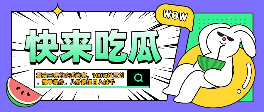 震碎三观的吃瓜故事,一键生成100%过原创,猎奇八卦赛道,简单操作日入过千网创吧-网创项目资源站-副业项目-创业项目-搞钱项目网创吧